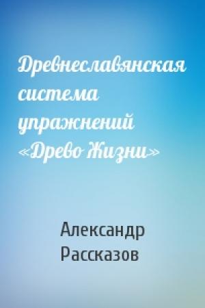 Обложка книги «Древнеславянская система упражнений «Древо Жизни»» — Александр Рассказов