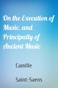 On the Execution of Music, and Principally of Ancient Music