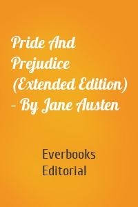 Pride And Prejudice (Extended Edition) – By Jane Austen