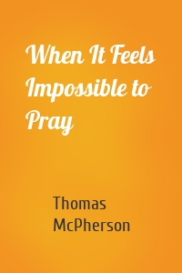 When It Feels Impossible to Pray