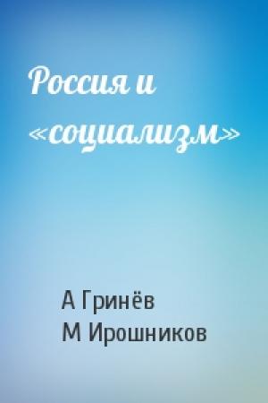 Обложка книги «Россия и «социализм»» — А Гринёв, М Ирошников