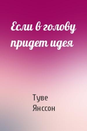 Обложка книги «Если в голову придет идея» — Туве Янссон
