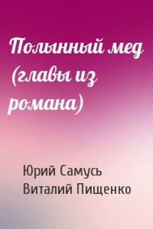 Обложка книги «Полынный мед (главы из романа)» — Юрий Николаевич Самусь, Виталий Иванович Пищенко