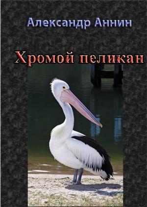 Обложка книги «Хромой пеликан» — Александр Аннин