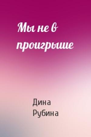 Обложка книги «Мы не в проигрыше» — Дина Рубина