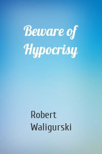 Beware of Hypocrisy