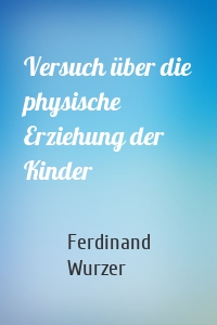 Versuch über die physische Erziehung der Kinder