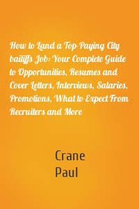 How to Land a Top-Paying City bailiffs Job: Your Complete Guide to Opportunities, Resumes and Cover Letters, Interviews, Salaries, Promotions, What to Expect From Recruiters and More