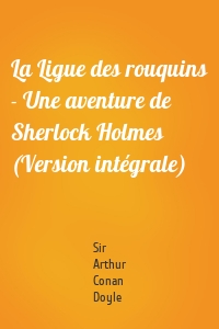 La Ligue des rouquins - Une aventure de Sherlock Holmes (Version intégrale)
