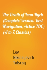 The Death of Ivan Ilych (Complete Version, Best Navigation, Active TOC) (A to Z Classics)