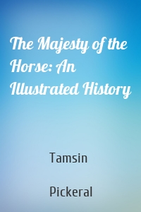 The Majesty of the Horse: An Illustrated History