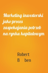 Marketing inwestorski jako proces zaspokajania potrzeb na rynku kapitałowym