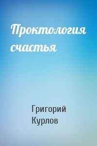 Григорий Курлов - Проктология счастья