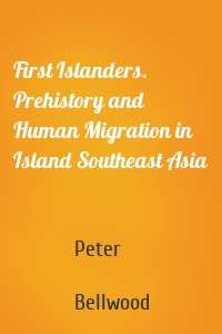 First Islanders. Prehistory and Human Migration in Island Southeast Asia