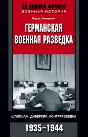 Обложка книги «Германская военная разведка. Шпионаж, диверсии, контрразведка. 1935-1944» — Пауль Леверкюн