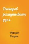 Михаил Петров - Гончаров распутывает узел