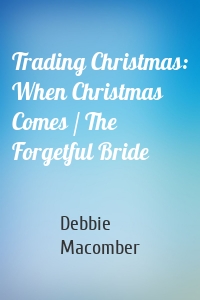 Trading Christmas: When Christmas Comes / The Forgetful Bride