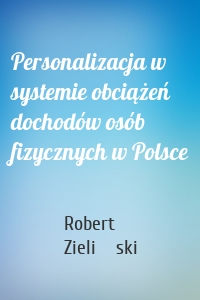 Personalizacja w systemie obciążeń dochodów osób fizycznych w Polsce