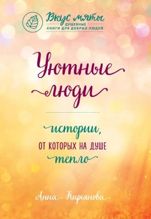 Обложка книги «Уютные люди. Истории, от которых на душе тепло» — Анна Кирьянова