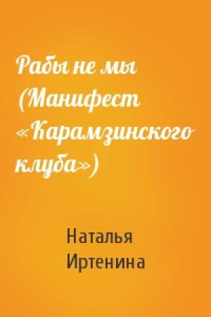 Обложка книги «Рабы не мы (Манифест «Карамзинского клуба»)» — Наталья Иртенина