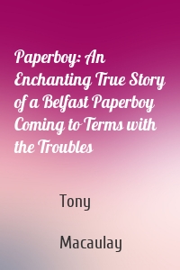 Paperboy: An Enchanting True Story of a Belfast Paperboy Coming to Terms with the Troubles