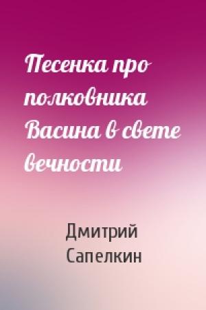 Обложка книги «Песенка про полковника Васина в свете вечности» — Дмитрий Сапелкин