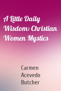 A Little Daily Wisdom: Christian Women Mystics