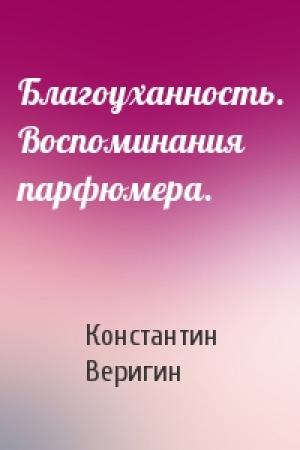 Обложка книги «Благоуханность. Воспоминания парфюмера.» — Константин Веригин