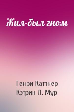 Обложка книги «Жил-был гном» — Генри Каттнер, Кэтрин Мур