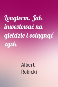 Longterm. Jak inwestować na giełdzie i osiągnąć zysk