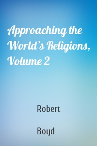 Approaching the World’s Religions, Volume 2