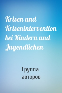 Krisen und Krisenintervention bei Kindern und Jugendlichen