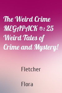 The Weird Crime MEGAPACK ®: 25 Weird Tales of Crime and Mystery!