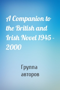 A Companion to the British and Irish Novel 1945 - 2000