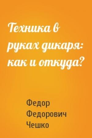 Обложка книги «Техника в руках дикаря: как и откуда?» — Федор Чешко