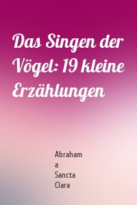 Das Singen der Vögel: 19 kleine Erzählungen