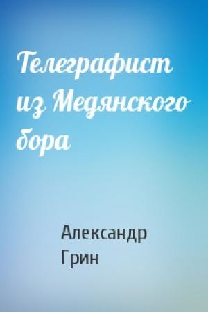 Обложка книги «Телеграфист из Медянского бора» — Александр Грин