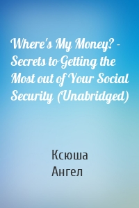 Where's My Money? - Secrets to Getting the Most out of Your Social Security (Unabridged)