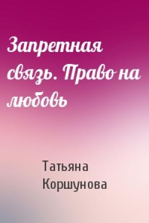 Обложка книги «Запретная связь. Право на любовь» — Татьяна Коршунова