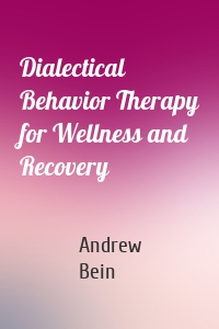 Dialectical Behavior Therapy for Wellness and Recovery