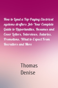 How to Land a Top-Paying Electrical systems drafters Job: Your Complete Guide to Opportunities, Resumes and Cover Letters, Interviews, Salaries, Promotions, What to Expect From Recruiters and More