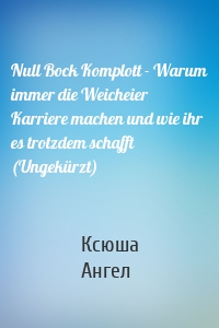 Null Bock Komplott - Warum immer die Weicheier Karriere machen und wie ihr es trotzdem schafft (Ungekürzt)