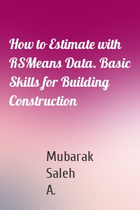 How to Estimate with RSMeans Data. Basic Skills for Building Construction