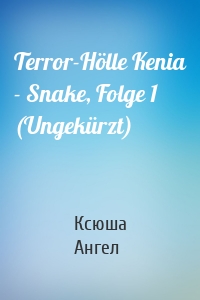 Terror-Hölle Kenia - Snake, Folge 1 (Ungekürzt)