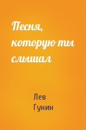 Обложка книги «Песня, которую ты слышал» — Лев Гунин