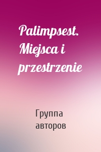Palimpsest. Miejsca i przestrzenie
