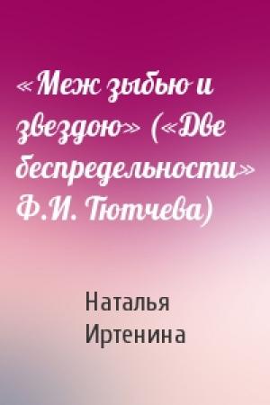 Обложка книги ««Меж зыбью и звездою» («Две беспредельности» Ф.И. Тютчева)» — Наталья Иртенина