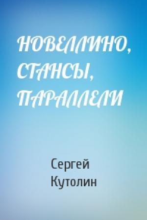 Обложка книги «НОВЕЛЛИНО, СТАНСЫ, ПАРАЛЛЕЛИ» — Сергей Кутолин