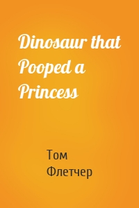 Dinosaur that Pooped a Princess