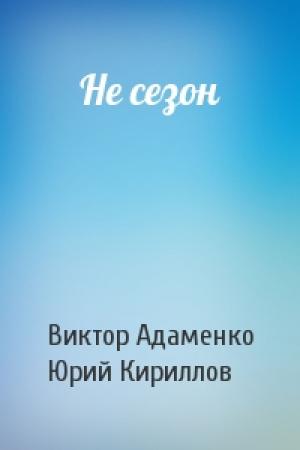 Обложка книги «Не сезон» — Виктор Адаменко, Юрий Кириллов